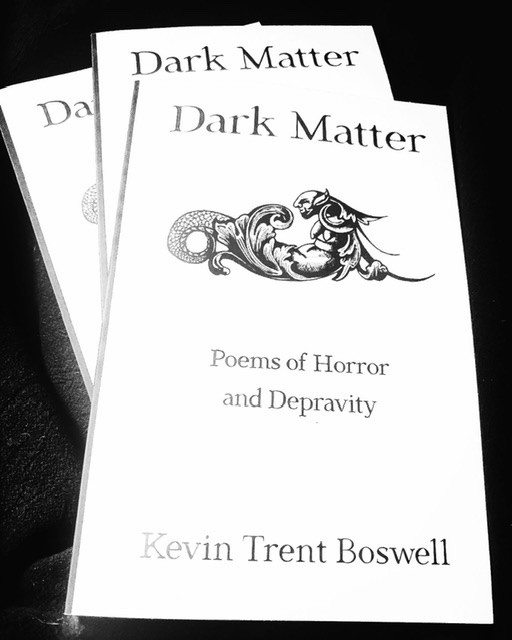 Dark Matter - Poems of Horror and Depravity by Kevin Trent Boswell 