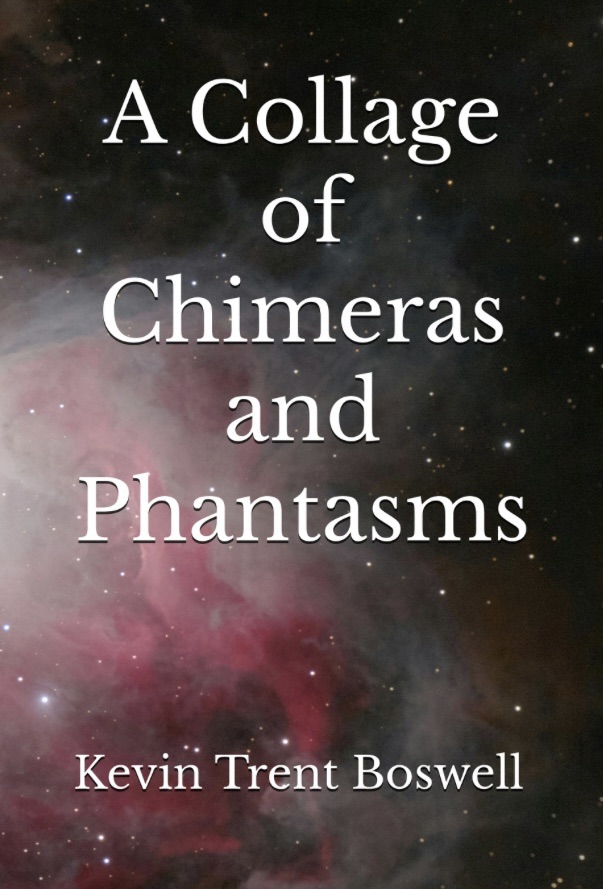 A Collage of Chimeras and Phantasms, by Kevin Trent Boswell, available on Amazon 