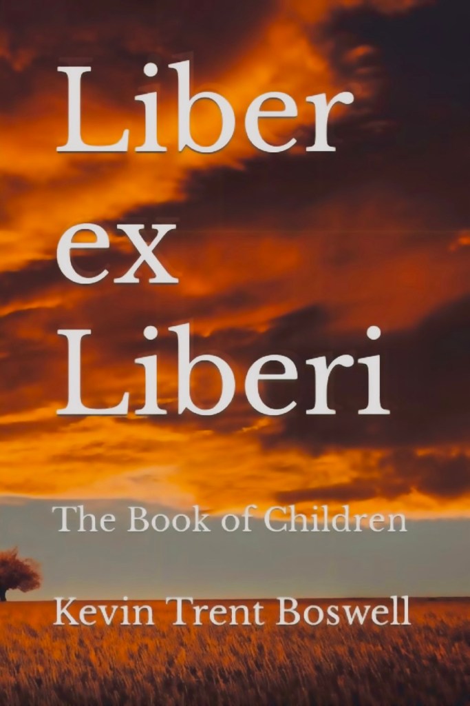 Liber ex Liberi - The Book of Children by Kevin Trent Boswell 