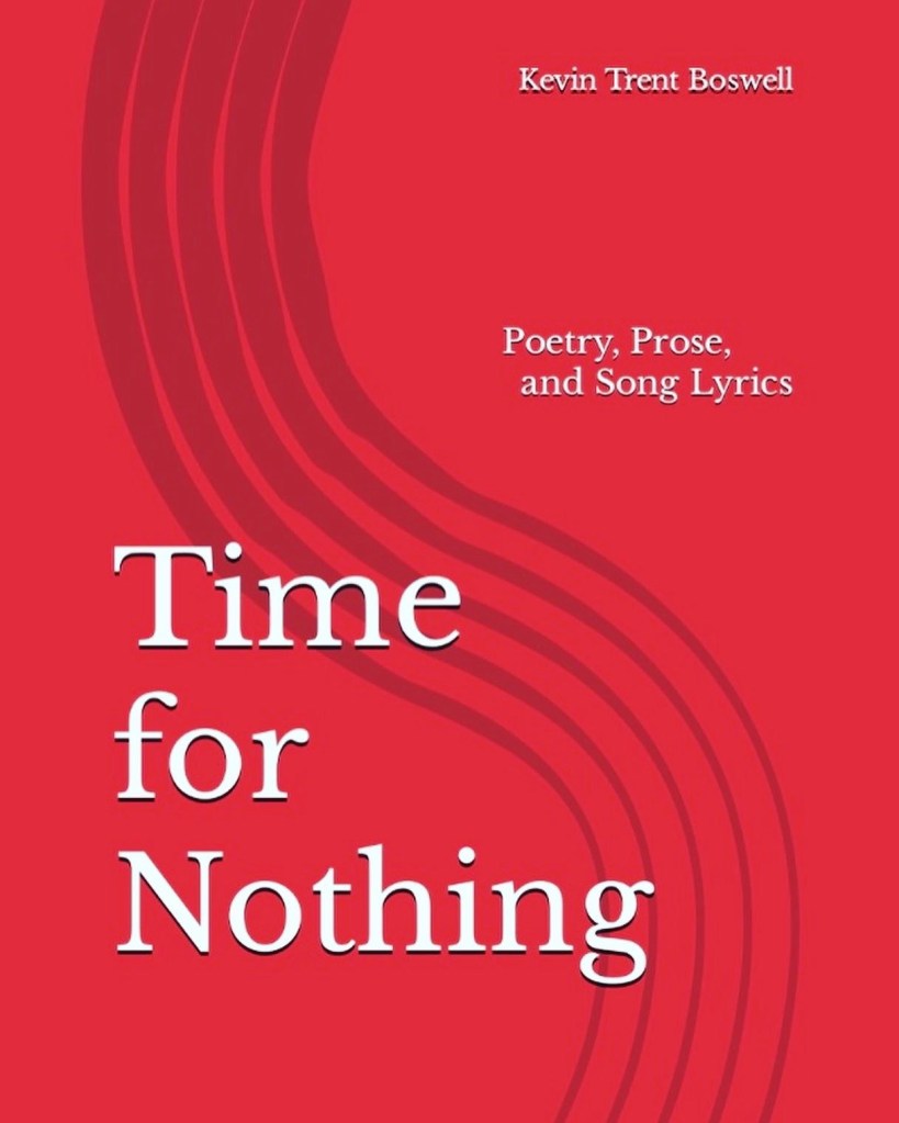 Time for Nothing - Poetry, Prose, and Song Lyrics by Kevin Trent Boswell 